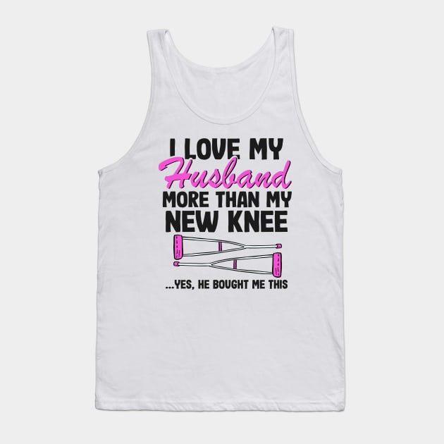 I Love My Husband Knee Replacement Surgery Funny Recovery Tank Top by Kuehni
